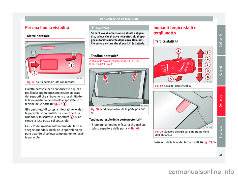 Seat Altea 2015  Manuale del proprietario (in Italian) Per vedere ed essere visti
Per una buona visibilità Alette parasole Fig. 67
Aletta parasole lato conducente. L'aletta parasole per il conducente e quella
per il passeggero possono essere staccate