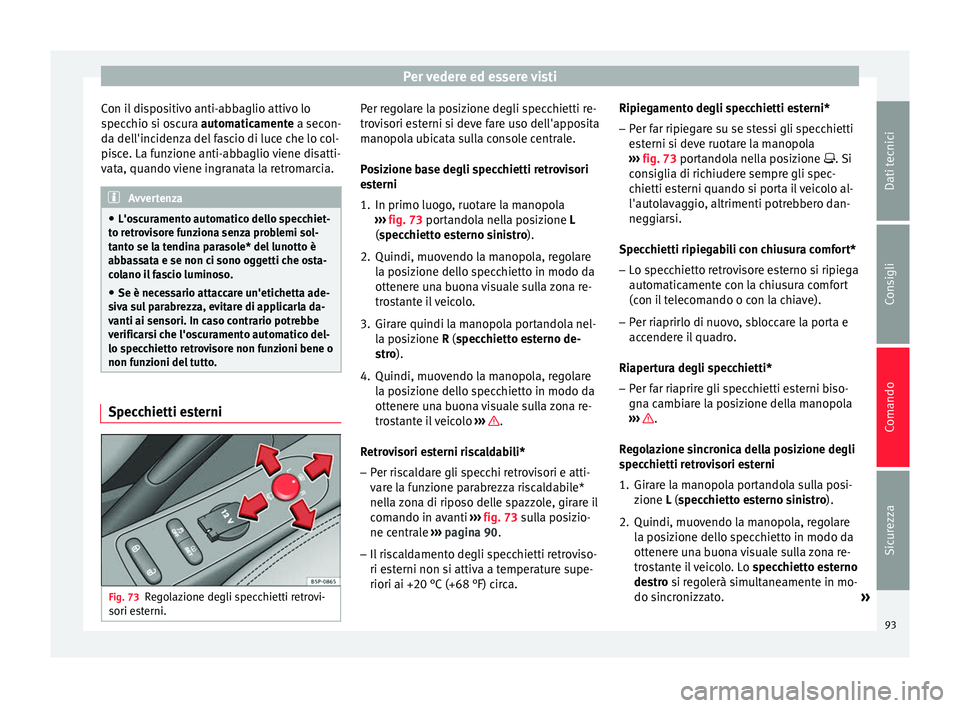 Seat Altea 2015  Manuale del proprietario (in Italian) Per vedere ed essere visti
Con il dispositivo anti-abbaglio attivo lo
specchio si oscura automaticamente  a secon-
d a del
l'incidenza del fascio di luce che lo col-
pisce. La funzione anti-abbagl