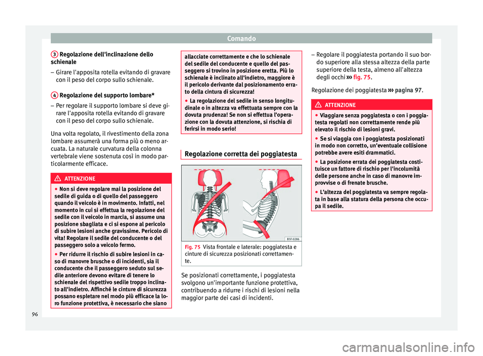 Seat Altea 2015  Manuale del proprietario (in Italian) Comando
3  Regolazione dell'inclinazione dello
schienale
– Girare l'apposita rotella evitando di gravare
con il peso del corpo sullo schienale.
4  Regolazione del supporto lombare*
– Per r