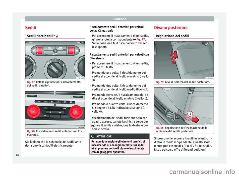 Seat Altea 2015  Manuale del proprietario (in Italian) Comando
Sedili Sedili riscaldabili*  Fig. 77
Rotelle zigrinate per il riscaldamento
dei sedili anteriori. Fig. 78
Riscaldamento sedili anteriori con Cli-
matronic. Sia il piano che lo schienale dei