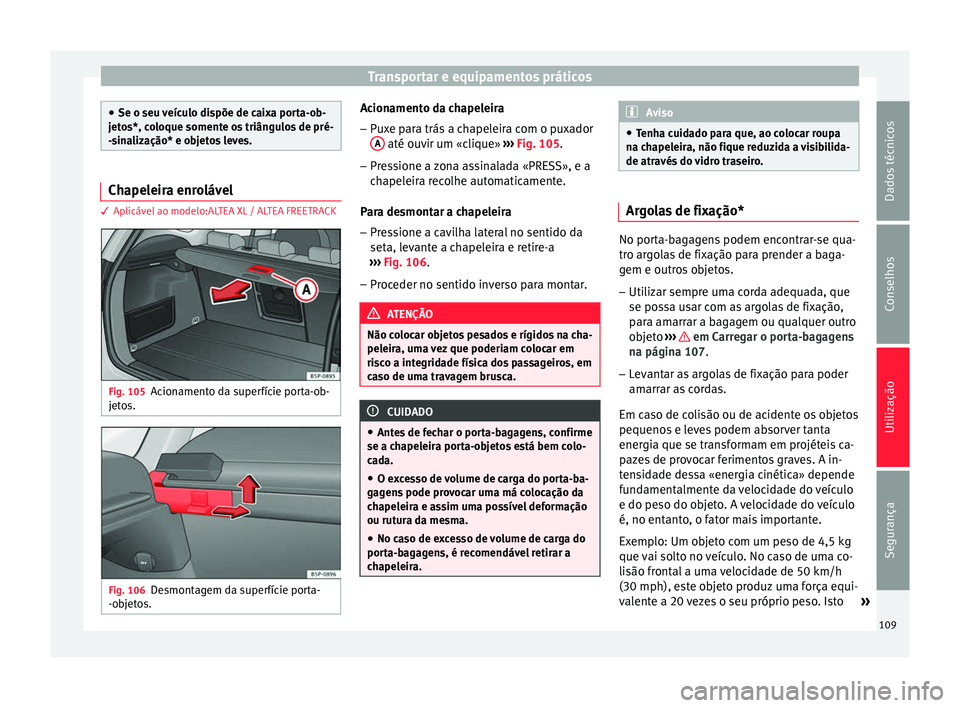 Seat Altea 2015 Manual do proprietário (in Portuguese) Transportar e equipamentos práticos
●
Se o seu veículo dispõe de caixa porta-ob-
jetos*, coloque somente os triângulos de pré-
-sinalização* e objetos leves. Chapeleira enrolável
3 Aplicáve Seat Altea 2015 Manual do proprietário (in Portuguese) Transportar e equipamentos práticos
●
Se o seu veículo dispõe de caixa porta-ob-
jetos*, coloque somente os triângulos de pré-
-sinalização* e objetos leves. Chapeleira enrolável
3 Aplicáve