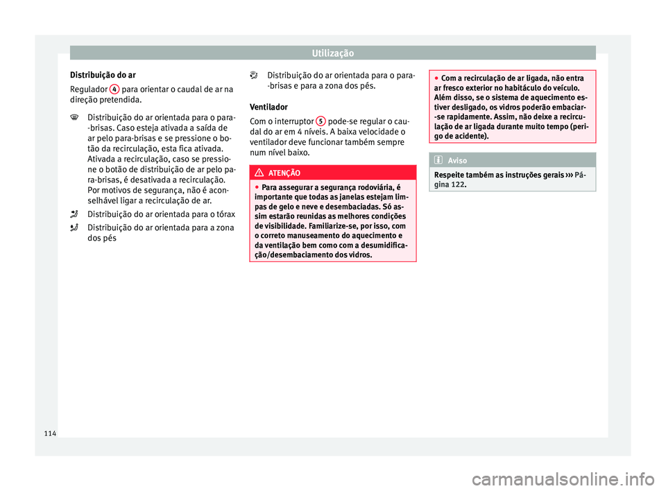 Seat Altea 2015 Manual do proprietário (in Portuguese) Utilização
Distribuição do ar
Regulador 4 para orientar o caudal de ar na
direção pretendida.
Distribuição do ar orientada para o para-
-brisas. Caso esteja ativada a saída de
ar pelo para- Seat Altea 2015 Manual do proprietário (in Portuguese) Utilização
Distribuição do ar
Regulador 4 para orientar o caudal de ar na
direção pretendida.
Distribuição do ar orientada para o para-
-brisas. Caso esteja ativada a saída de
ar pelo para-