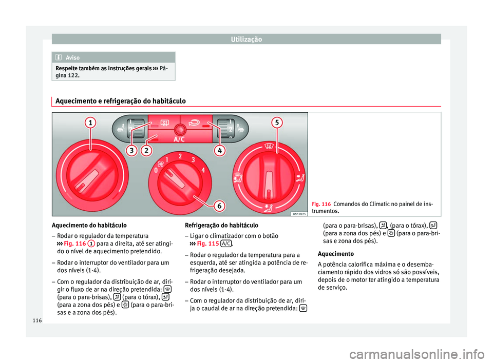 Seat Altea 2015 Manual do proprietário (in Portuguese) Utilização
Aviso
Respeite também as instruções gerais ››› Pá-
gina 122. Aquecimento e refrigeração do habitáculo
Fig. 116
Comandos do Climatic no painel de ins-
trumentos. Aquecimento Seat Altea 2015 Manual do proprietário (in Portuguese) Utilização
Aviso
Respeite também as instruções gerais ››› Pá-
gina 122. Aquecimento e refrigeração do habitáculo
Fig. 116
Comandos do Climatic no painel de ins-
trumentos. Aquecimento