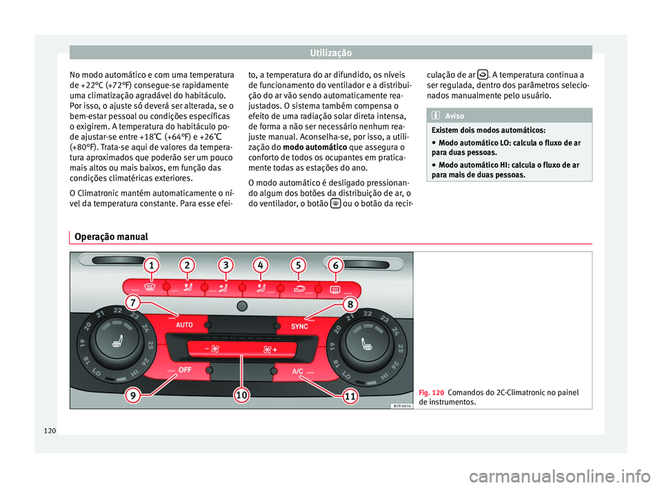 Seat Altea 2015 Manual do proprietário (in Portuguese) Utilização
No modo automático e com uma temperatura
de +22°C (+72°F) consegue-se rapidamente
uma climatização agradável do habitáculo.
Por isso, o ajuste só deverá ser alterada, se o
bem-es Seat Altea 2015 Manual do proprietário (in Portuguese) Utilização
No modo automático e com uma temperatura
de +22°C (+72°F) consegue-se rapidamente
uma climatização agradável do habitáculo.
Por isso, o ajuste só deverá ser alterada, se o
bem-es