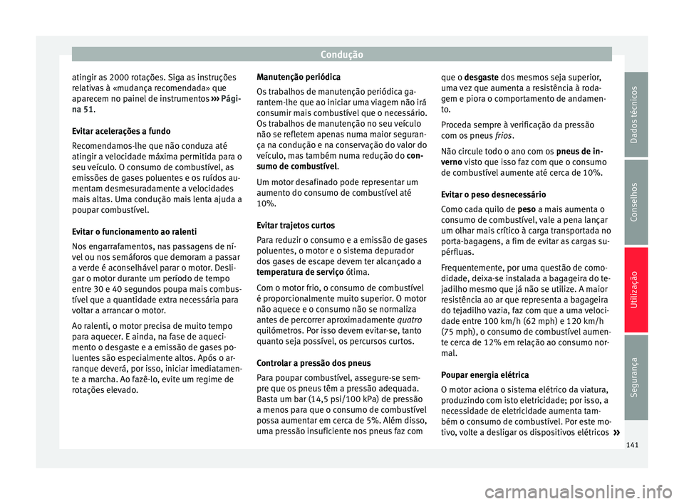 Seat Altea 2015 Manual do proprietário (in Portuguese) Condução
atingir as 2000 rotações. Siga as instruções
relativas à «mudança recomendada» que
aparecem no painel de instrumentos ››› Pági-
na 51 .
E v
itar acelerações a fundo
Recome Seat Altea 2015 Manual do proprietário (in Portuguese) Condução
atingir as 2000 rotações. Siga as instruções
relativas à «mudança recomendada» que
aparecem no painel de instrumentos ››› Pági-
na 51 .
E v
itar acelerações a fundo
Recome