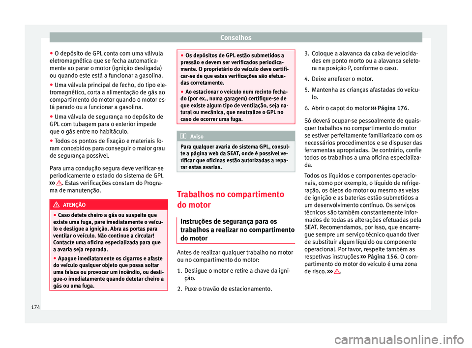 Seat Altea 2015 Manual do proprietário (in Portuguese) Conselhos
● O depósito de GPL conta com uma válvula
eletromagnética que se fecha automatica-
mente ao parar o motor (ignição desligada)
ou quando este está a funcionar a gasolina.
● Uma vál Seat Altea 2015 Manual do proprietário (in Portuguese) Conselhos
● O depósito de GPL conta com uma válvula
eletromagnética que se fecha automatica-
mente ao parar o motor (ignição desligada)
ou quando este está a funcionar a gasolina.
● Uma vál