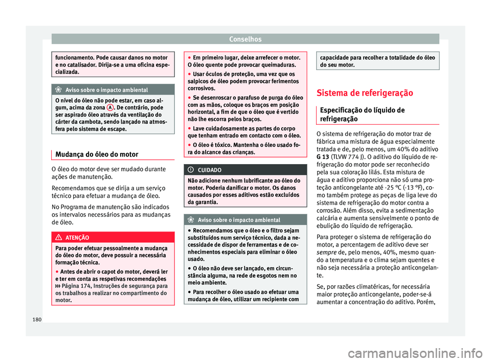 Seat Altea 2015 Manual do proprietário (in Portuguese) Conselhos
funcionamento. Pode causar danos no motor
e no catalisador. Dirija-se a uma oficina espe-
cializada.
Aviso sobre o impacto ambiental
O nível do óleo não pode estar, em caso al-
gum, acima Seat Altea 2015 Manual do proprietário (in Portuguese) Conselhos
funcionamento. Pode causar danos no motor
e no catalisador. Dirija-se a uma oficina espe-
cializada.
Aviso sobre o impacto ambiental
O nível do óleo não pode estar, em caso al-
gum, acima