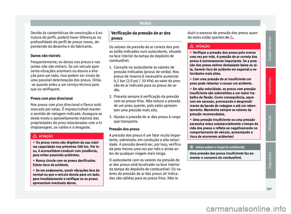 Seat Altea 2015 Manual do proprietário (in Portuguese) Rodas
Devido às caraterísticas de construção e à es-
trutura do perfil, poderá haver diferenças na
profundidade do perfil de pneus novos, de-
pendendo do desenho e do fabricante.
Danos não vis Seat Altea 2015 Manual do proprietário (in Portuguese) Rodas
Devido às caraterísticas de construção e à es-
trutura do perfil, poderá haver diferenças na
profundidade do perfil de pneus novos, de-
pendendo do desenho e do fabricante.
Danos não vis