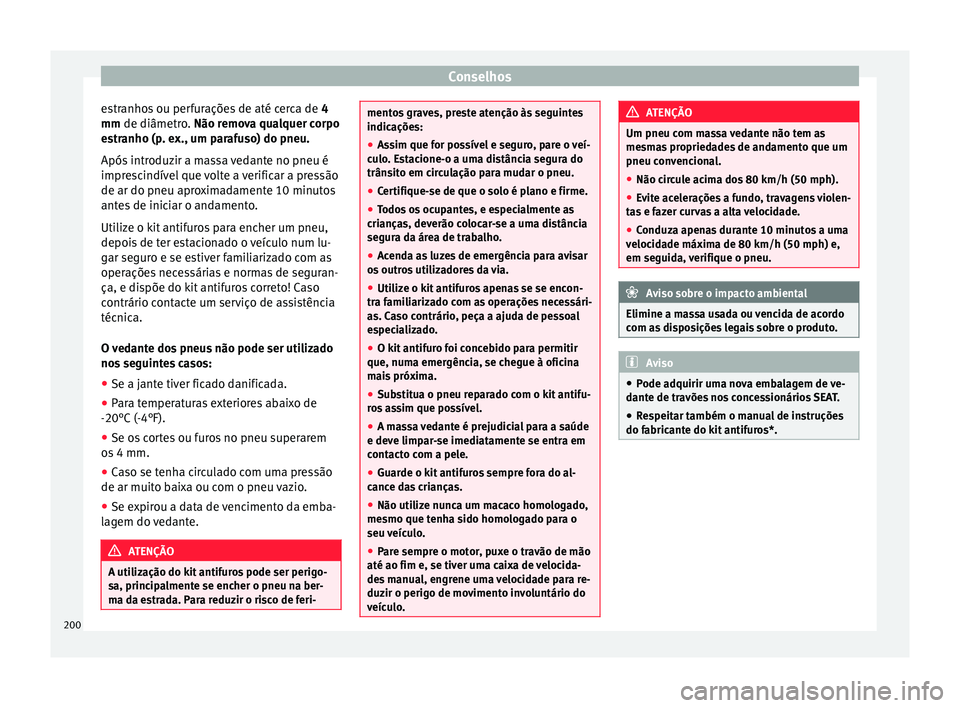 Seat Altea 2015 Manual do proprietário (in Portuguese) Conselhos
estranhos ou perfurações de até cerca de 4
mm de diâmetro.
Não remova qualquer corpo
e
stranho (p. ex., um parafuso) do pneu.
Após introduzir a massa vedante no pneu é
imprescindí Seat Altea 2015 Manual do proprietário (in Portuguese) Conselhos
estranhos ou perfurações de até cerca de 4
mm de diâmetro.
Não remova qualquer corpo
e
stranho (p. ex., um parafuso) do pneu.
Após introduzir a massa vedante no pneu é
imprescindí