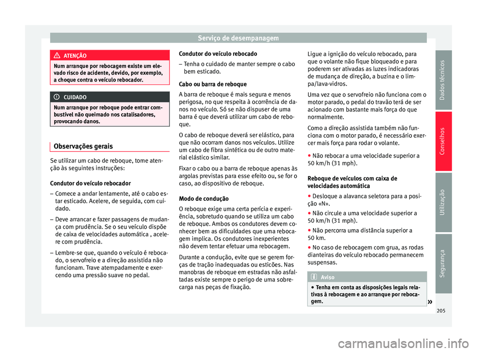 Seat Altea 2015 Manual do proprietário (in Portuguese) Serviço de desempanagem
ATENÇÃO
Num arranque por rebocagem existe um ele-
vado risco de acidente, devido, por exemplo,
a choque contra o veículo rebocador. CUIDADO
Num arranque por reboque pode en Seat Altea 2015 Manual do proprietário (in Portuguese) Serviço de desempanagem
ATENÇÃO
Num arranque por rebocagem existe um ele-
vado risco de acidente, devido, por exemplo,
a choque contra o veículo rebocador. CUIDADO
Num arranque por reboque pode en