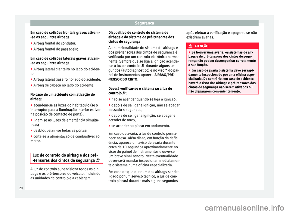 Seat Altea 2015  Manual do proprietário (in Portuguese)  Segurança
Em caso de colisões frontais graves ativam-
-se os seguintes airbags
● Airbag frontal do condutor.
● Airbag frontal do passageiro.
Em caso de colisões laterais graves ativam-
-se os s