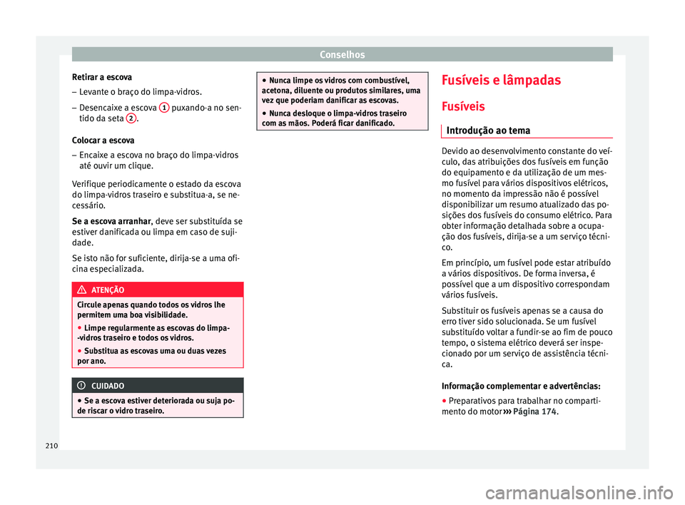 Seat Altea 2015 Manual do proprietário (in Portuguese) Conselhos
Retirar a escova
– Levante o braço do limpa-vidros.
– Desencaixe a escova 1 puxando-a no sen-
tido da seta 2 .
Colocar a escova – Encaixe a escova no braço do limpa-vidros
até ou Seat Altea 2015 Manual do proprietário (in Portuguese) Conselhos
Retirar a escova
– Levante o braço do limpa-vidros.
– Desencaixe a escova 1 puxando-a no sen-
tido da seta 2 .
Colocar a escova – Encaixe a escova no braço do limpa-vidros
até ou