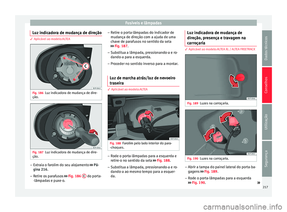 Seat Altea 2015 Manual do proprietário (in Portuguese) Fusíveis e lâmpadas
Luz indicadora de mudança de direção 3 Aplicável ao modelo:ALTEA
Fig. 186
Luz indicadora de mudança de dire-
ção. Fig. 187
Luz indicadora de mudança de dire-
ção. –
E Seat Altea 2015 Manual do proprietário (in Portuguese) Fusíveis e lâmpadas
Luz indicadora de mudança de direção 3 Aplicável ao modelo:ALTEA
Fig. 186
Luz indicadora de mudança de dire-
ção. Fig. 187
Luz indicadora de mudança de dire-
ção. –
E
