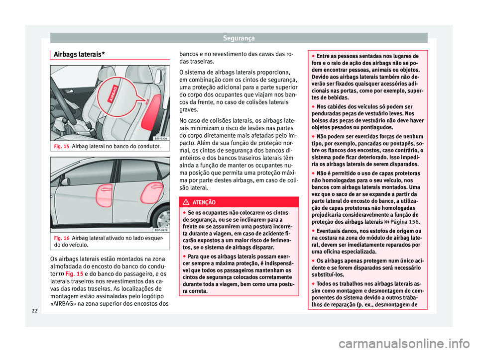 Seat Altea 2015  Manual do proprietário (in Portuguese)  Segurança
Airbags laterais* Fig. 15
Airbag lateral no banco do condutor. Fig. 16
Airbag lateral ativado no lado esquer-
do do veículo. Os airbags laterais estão montados na zona
almofadada do encos