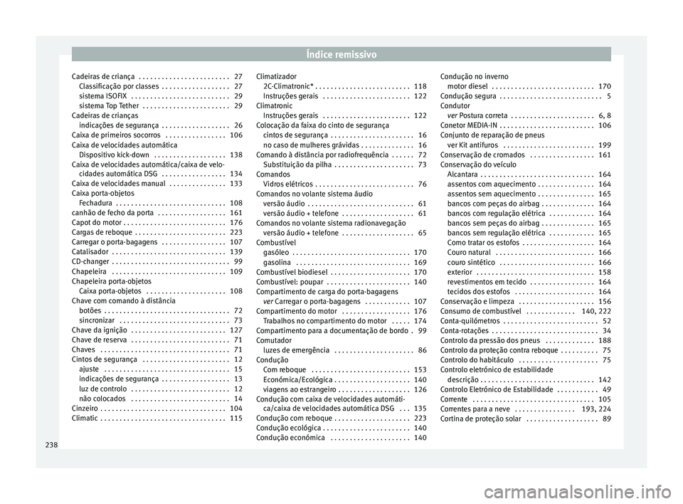 Seat Altea 2015 Manual do proprietário (in Portuguese) Índice remissivo
Cadeiras de criança . . . . . . . . . . . . . . . . . . . . . . . . 27 Cl
a
ssificação por classes . . . . . . . . . . . . . . . . . . 27
sistema ISOFIX . . . . . . . . . . . . Seat Altea 2015 Manual do proprietário (in Portuguese) Índice remissivo
Cadeiras de criança . . . . . . . . . . . . . . . . . . . . . . . . 27 Cl
a
ssificação por classes . . . . . . . . . . . . . . . . . . 27
sistema ISOFIX . . . . . . . . . . . .