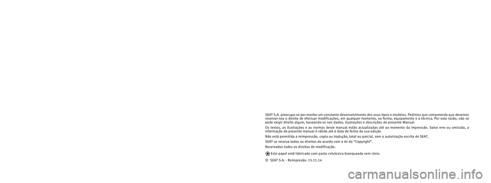 Seat Altea 2015 Manual do proprietário (in Portuguese) SEAT S.A. preocupa-se por manter um constante desenvolvimento dos seus t\
ipos e modelos. Pedimos que compreenda que devemos
reservar-nos o direito de efectuar modificações, em qualquer momen\
to, Seat Altea 2015 Manual do proprietário (in Portuguese) SEAT S.A. preocupa-se por manter um constante desenvolvimento dos seus t\
ipos e modelos. Pedimos que compreenda que devemos
reservar-nos o direito de efectuar modificações, em qualquer momen\
to,