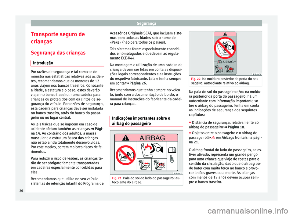 Seat Altea 2015  Manual do proprietário (in Portuguese)  Segurança
Transporte seguro de
crianças
Segurança das crianças Introdução Por razões de segurança e tal como se de-
monstra nas estatísticas relativas aos aciden-
tes, recomendamos que os men
