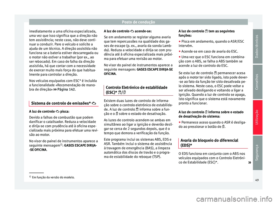 Seat Altea 2015 Manual do proprietário (in Portuguese) Posto de condução
imediatamente a uma oficina especializada,
uma vez que isso significa que a direção não
tem assistência; neste caso, não deve conti-
nuar a conduzir. Pare o veículo e solicit Seat Altea 2015 Manual do proprietário (in Portuguese) Posto de condução
imediatamente a uma oficina especializada,
uma vez que isso significa que a direção não
tem assistência; neste caso, não deve conti-
nuar a conduzir. Pare o veículo e solicit