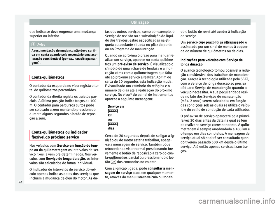 Seat Altea 2015 Manual do proprietário (in Portuguese) Utilização
que indica se deve engrenar uma mudança
superior ou inferior. Aviso
A recomendação de mudança não deve ser ti-
da em conta quando seja necessário uma ace-
leração considerável (p Seat Altea 2015 Manual do proprietário (in Portuguese) Utilização
que indica se deve engrenar uma mudança
superior ou inferior. Aviso
A recomendação de mudança não deve ser ti-
da em conta quando seja necessário uma ace-
leração considerável (p