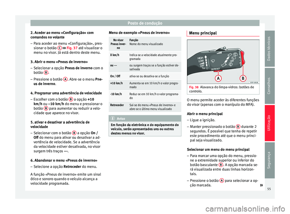 Seat Altea 2015 Manual do proprietário (in Portuguese) Posto de condução
2. Aceder ao menu «Configuração» com
comandos no volante
– Para aceder ao menu «Configuração», pres-
sionar o botão C
››› Fig. 37 até visualizar o
menu no v Seat Altea 2015 Manual do proprietário (in Portuguese) Posto de condução
2. Aceder ao menu «Configuração» com
comandos no volante
– Para aceder ao menu «Configuração», pres-
sionar o botão C
››› Fig. 37 até visualizar o
menu no v