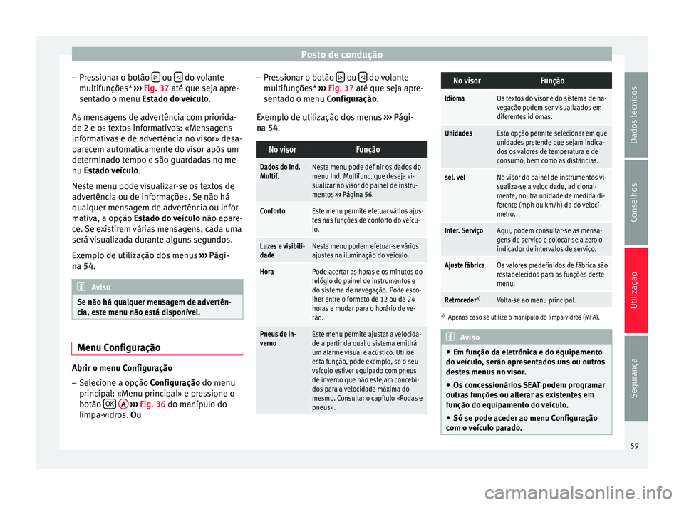 Seat Altea 2015 Manual do proprietário (in Portuguese) Posto de condução
– Pressionar o botão ou
do volante
multifunções* ››› Fig. 37 até que seja apre-
sent a
do o menu Estado do veículo .
As mensagens de advertência com pri Seat Altea 2015 Manual do proprietário (in Portuguese) Posto de condução
– Pressionar o botão ou
do volante
multifunções* ››› Fig. 37 até que seja apre-
sent a
do o menu Estado do veículo .
As mensagens de advertência com pri