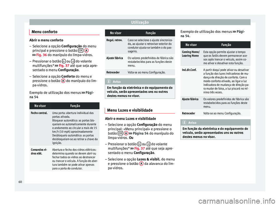 Seat Altea 2015 Manual do proprietário (in Portuguese) Utilização
Menu conforto Abrir o menu conforto
– Selecione a opção Configuração do menu
princ
ipal e pressione o botão OK
A ›››
Fig. 36 do manípulo do limpa-vidros.
– Pr e
ssio Seat Altea 2015 Manual do proprietário (in Portuguese) Utilização
Menu conforto Abrir o menu conforto
– Selecione a opção Configuração do menu
princ
ipal e pressione o botão OK
A ›››
Fig. 36 do manípulo do limpa-vidros.
– Pr e
ssio