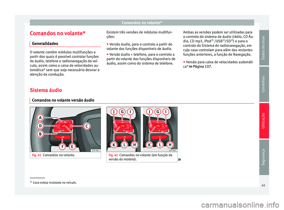 Seat Altea 2015 Manual do proprietário (in Portuguese) Comandos no volante*
Comandos no volante* Generalidades O volante contém módulos multifunções a
partir dos quais é possível controlar funções
de áudio, telefone e radionavegação do veí-
cu Seat Altea 2015 Manual do proprietário (in Portuguese) Comandos no volante*
Comandos no volante* Generalidades O volante contém módulos multifunções a
partir dos quais é possível controlar funções
de áudio, telefone e radionavegação do veí-
cu