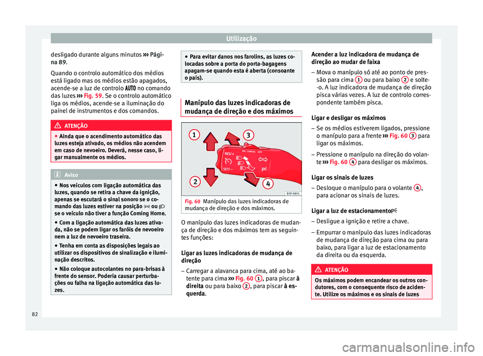 Seat Altea 2015 Manual do proprietário (in Portuguese) Utilização
desligado durante alguns minutos ››› Pági-
na 89 .
Quando o c ontr
olo automático dos médios
está ligado mas os médios estão apagados,
acende-se a luz de controlo Seat Altea 2015 Manual do proprietário (in Portuguese) Utilização
desligado durante alguns minutos ››› Pági-
na 89 .
Quando o c ontr
olo automático dos médios
está ligado mas os médios estão apagados,
acende-se a luz de controlo 