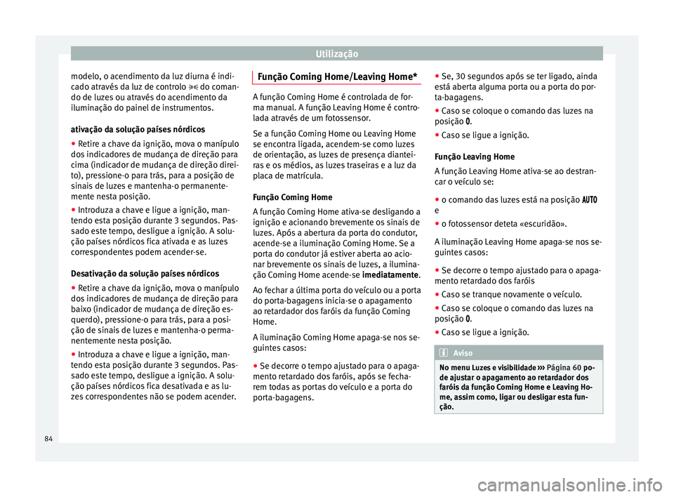 Seat Altea 2015 Manual do proprietário (in Portuguese) Utilização
modelo, o acendimento da luz diurna é indi-
cado através da luz de controlo do coman-
do de luz e
s ou através do acendimento da
iluminação do painel de instrumentos.
ativação Seat Altea 2015 Manual do proprietário (in Portuguese) Utilização
modelo, o acendimento da luz diurna é indi-
cado através da luz de controlo do coman-
do de luz e
s ou através do acendimento da
iluminação do painel de instrumentos.
ativação