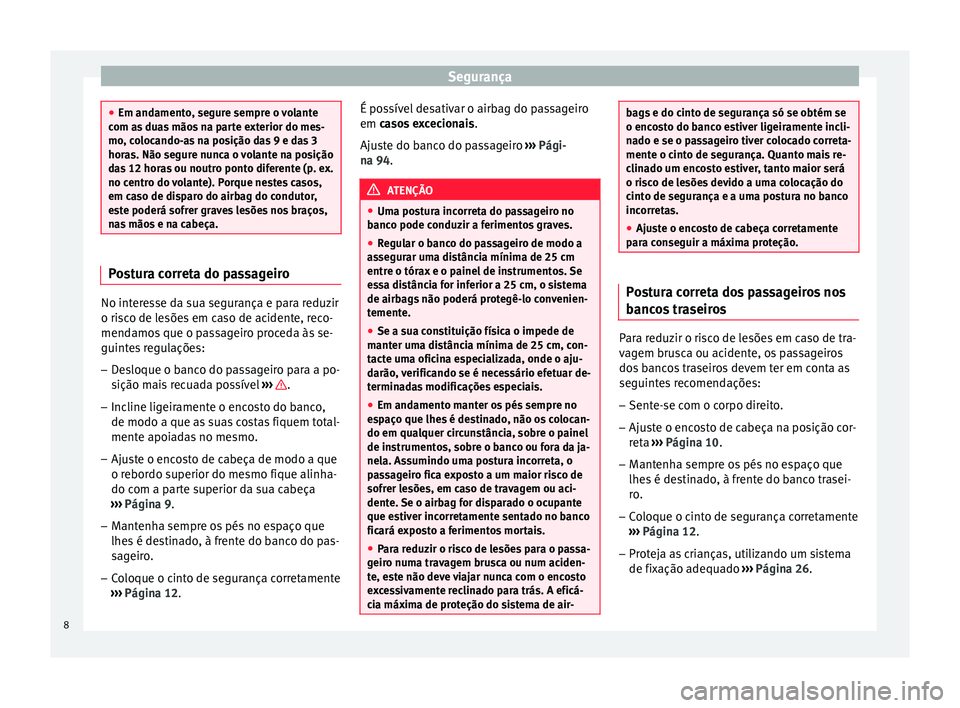 Seat Altea 2015 Manual do proprietário (in Portuguese) Segurança
●
Em andamento, segure sempre o volante
com as duas mãos na parte exterior do mes-
mo, colocando-as na posição das 9 e das 3
horas. Não segure nunca o volante na posição
das 12 hora Seat Altea 2015 Manual do proprietário (in Portuguese) Segurança
●
Em andamento, segure sempre o volante
com as duas mãos na parte exterior do mes-
mo, colocando-as na posição das 9 e das 3
horas. Não segure nunca o volante na posição
das 12 hora