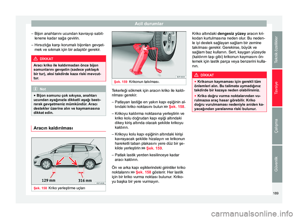Seat Altea 2015 Kullanım Kılavuzu (in Turkish) Acil durumlar
– Bijon anahtarını ucundan kavrayıp sabit-
lenene kadar sağa çevirin.
– Hırsızlığa karşı korumalı bijonları gevşet-
mek ve sıkmak için bir adaptör gerekir. DİKKAT
A Seat Altea 2015 Kullanım Kılavuzu (in Turkish) Acil durumlar
– Bijon anahtarını ucundan kavrayıp sabit-
lenene kadar sağa çevirin.
– Hırsızlığa karşı korumalı bijonları gevşet-
mek ve sıkmak için bir adaptör gerekir. DİKKAT
A