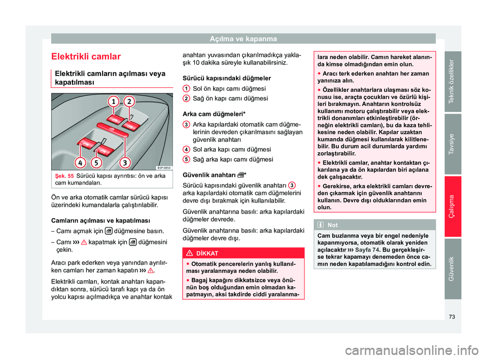 Seat Altea 2015  Kullanım Kılavuzu (in Turkish) Açılma ve kapanma
Elektrikli camlar Elektrikli camların açılması veya
kapatılması Şek. 55
Sürücü kapısı ayrıntısı: ön ve arka
cam kumandaları. Ön ve arka otomatik camlar sürücü 
