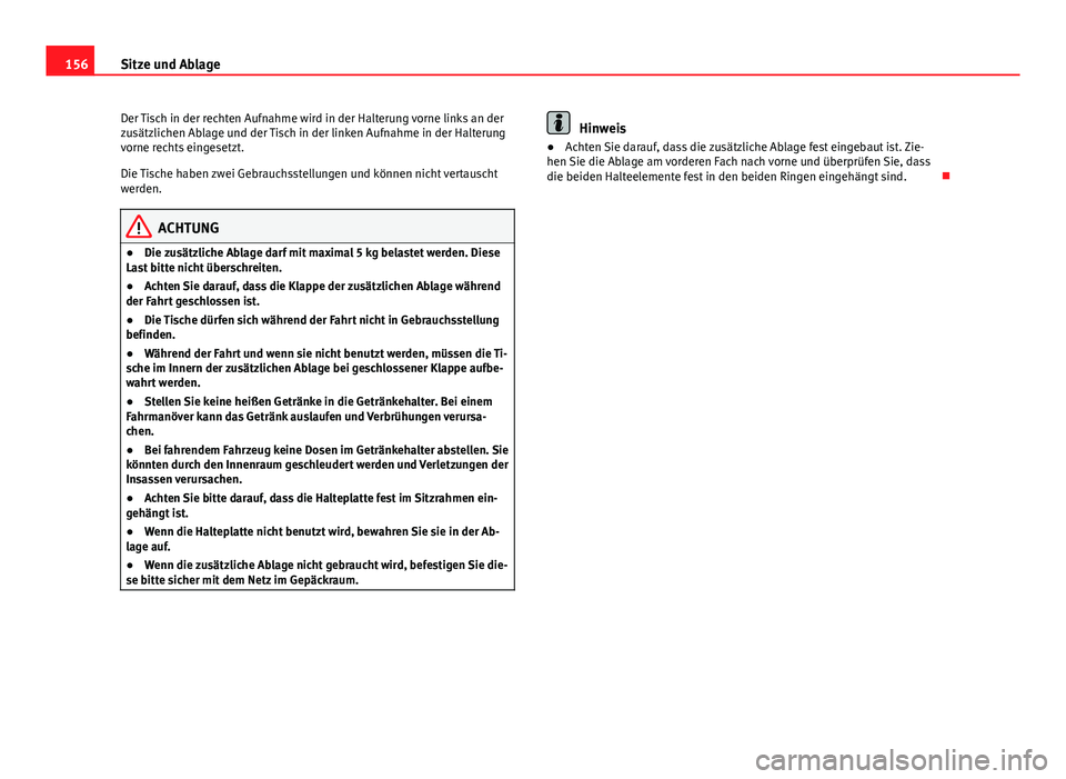 Seat Altea 2014 Betriebsanleitung (in German) 156Sitze und Ablage
Der Tisch in der rechten Aufnahme wird in der Halterung vorne links an der
zusätzlichen Ablage und der Tisch in der linken Aufnahme in der Halterung
vorne rechts eingesetzt.
Die T Seat Altea 2014 Betriebsanleitung (in German) 156Sitze und Ablage
Der Tisch in der rechten Aufnahme wird in der Halterung vorne links an der
zusätzlichen Ablage und der Tisch in der linken Aufnahme in der Halterung
vorne rechts eingesetzt.
Die T