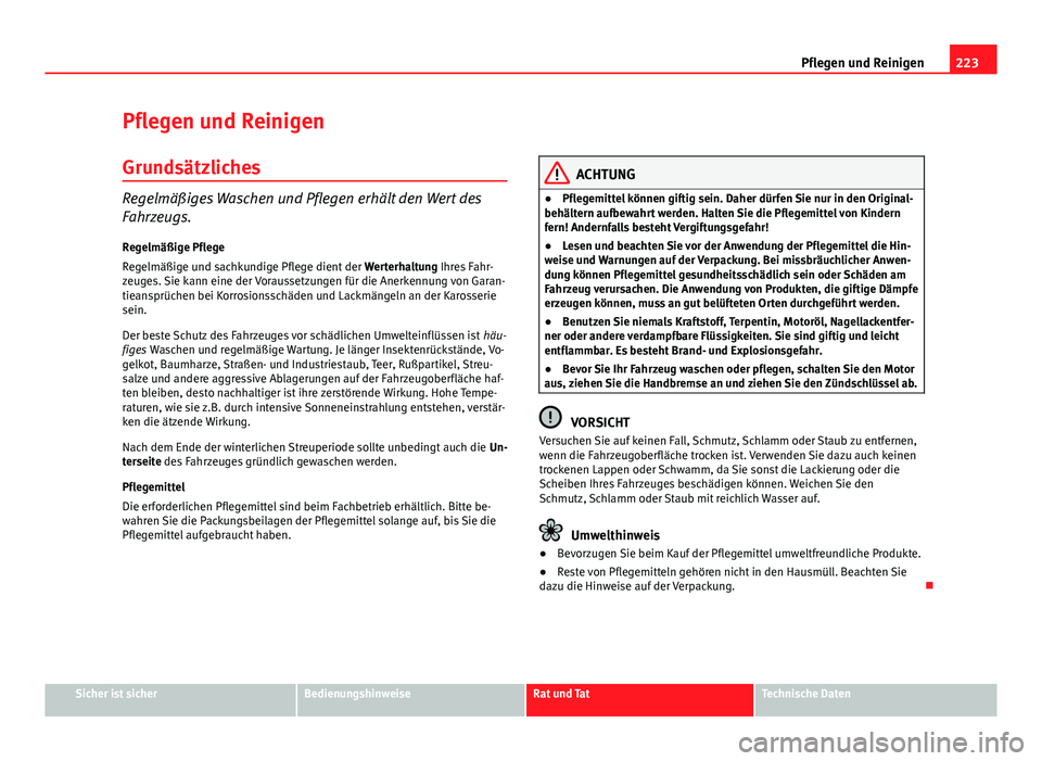 Seat Altea 2014  Betriebsanleitung (in German) 223
Pflegen und Reinigen
Pflegen und Reinigen Grundsätzliches
Regelmäßiges Waschen und Pflegen erhält den Wert des
Fahrzeugs.Regelmäßige Pflege
Regelmäßige und sachkundige Pflege dient der  We