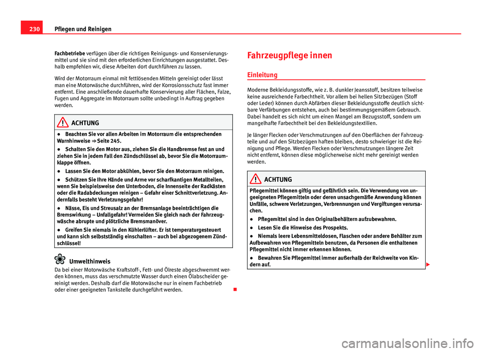 Seat Altea 2014  Betriebsanleitung (in German) 230Pflegen und Reinigen
Fachbetriebe verfügen über die richtigen Reinigungs- und Konservierungs-
mittel und sie sind mit den erforderlichen Einrichtungen ausgestattet. Des-
halb empfehlen wir, diese