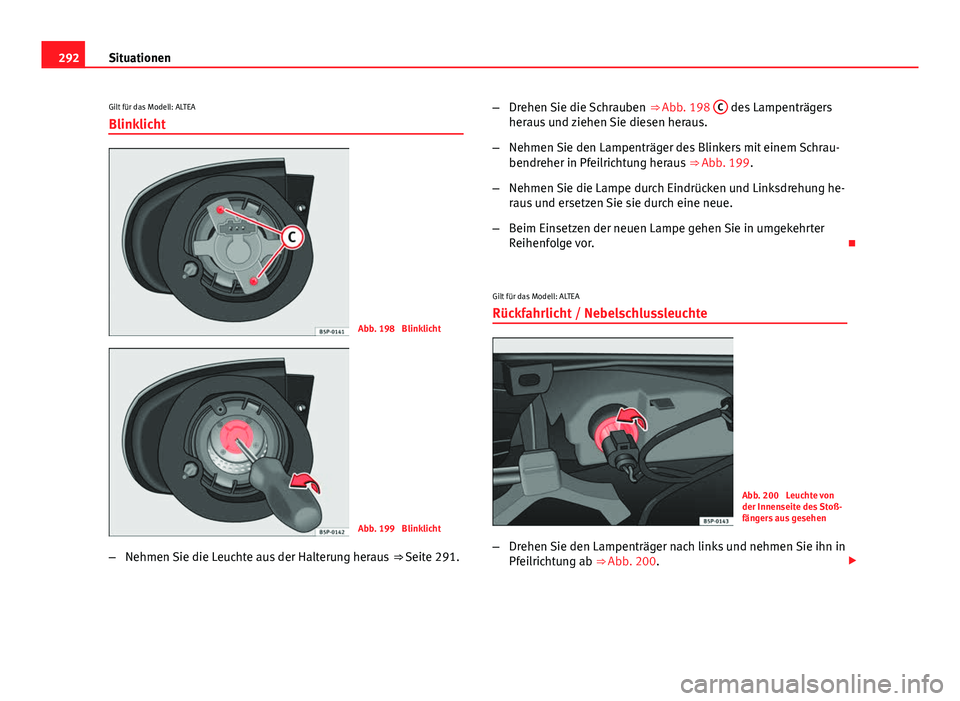 Seat Altea 2014  Betriebsanleitung (in German) 292Situationen
Gilt für das Modell: ALTEA Blinklicht
Abb. 198  Blinklicht
Abb. 199  Blinklicht
– Nehmen Sie die Leuchte aus der Halterung heraus  ⇒ Seite 291.–
Drehen Sie die Schrauben  ⇒