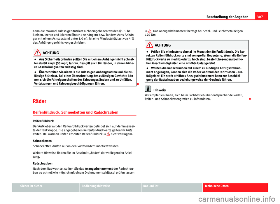 Seat Altea 2014  Betriebsanleitung (in German) 307
Beschreibung der Angaben
Kann die maximal zulässige Stützlast nicht eingehalten werden (z.  B. bei
kleinen, leeren und leichten Einachs-Anhängern bzw. Tandem-Achs-Anhän-
ger mit einem Achsabst