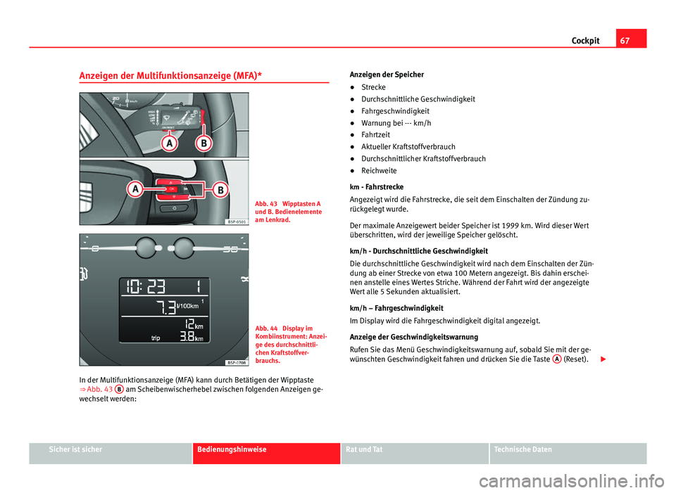 Seat Altea 2014 Betriebsanleitung (in German) 67
Cockpit
Anzeigen der Multifunktionsanzeige (MFA)*
Abb. 43 Wipptasten A
und B. Bedienelemente
am Lenkrad.
Abb. 44 Display im
Kombiinstrument: Anzei-
ge des durchschnittli-
chen Kraftstoffver-
brau Seat Altea 2014 Betriebsanleitung (in German) 67
Cockpit
Anzeigen der Multifunktionsanzeige (MFA)*
Abb. 43 Wipptasten A
und B. Bedienelemente
am Lenkrad.
Abb. 44 Display im
Kombiinstrument: Anzei-
ge des durchschnittli-
chen Kraftstoffver-
brau