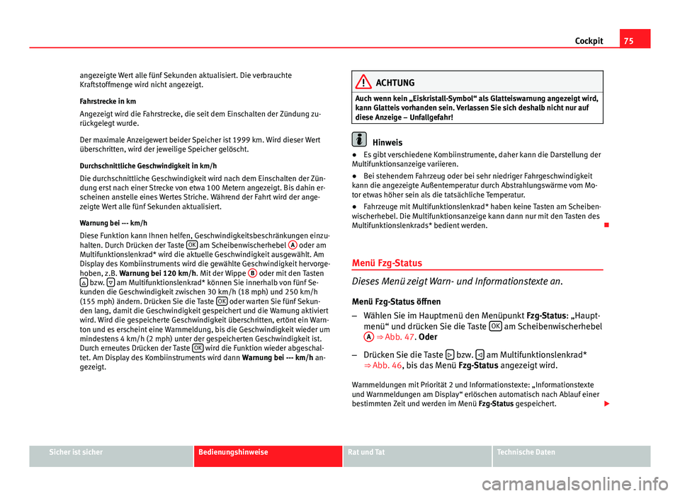 Seat Altea 2014 Betriebsanleitung (in German) 75
Cockpit
angezeigte Wert alle fünf Sekunden aktualisiert. Die verbrauchte
Kraftstoffmenge wird nicht angezeigt.
Fahrstrecke in km
Angezeigt wird die Fahrstrecke, die seit dem Einschalten der Zündu Seat Altea 2014 Betriebsanleitung (in German) 75
Cockpit
angezeigte Wert alle fünf Sekunden aktualisiert. Die verbrauchte
Kraftstoffmenge wird nicht angezeigt.
Fahrstrecke in km
Angezeigt wird die Fahrstrecke, die seit dem Einschalten der Zündu
