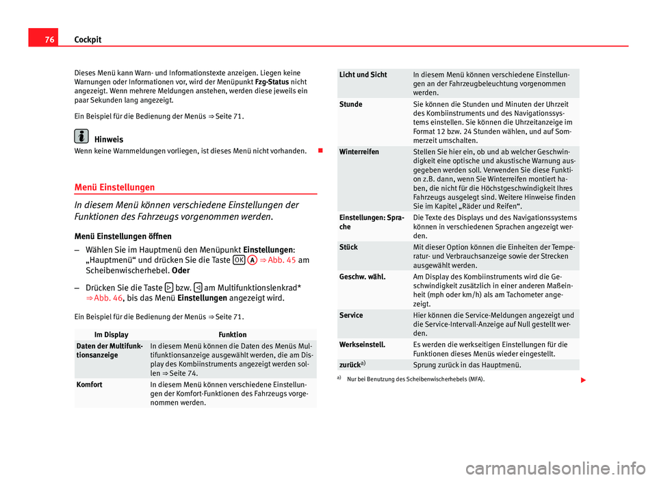 Seat Altea 2014 Betriebsanleitung (in German) 76Cockpit
Dieses Menü kann Warn- und Informationstexte anzeigen. Liegen keine
Warnungen oder Informationen vor, wird der Menüpunkt Fzg-Status nicht
angezeigt. Wenn mehrere Meldungen anstehen, werde Seat Altea 2014 Betriebsanleitung (in German) 76Cockpit
Dieses Menü kann Warn- und Informationstexte anzeigen. Liegen keine
Warnungen oder Informationen vor, wird der Menüpunkt Fzg-Status nicht
angezeigt. Wenn mehrere Meldungen anstehen, werde