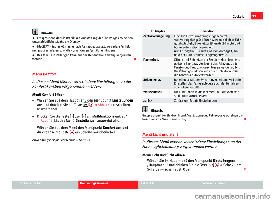 Seat Altea 2014 Betriebsanleitung (in German) 77
Cockpit
Hinweis
● Entsprechend der Elektronik und Ausstattung des Fahrzeugs erscheinen
unterschiedliche Menüs am Display.
● Die SEAT-Händler können je nach Fahrzeugausstattung andere Funktio Seat Altea 2014 Betriebsanleitung (in German) 77
Cockpit
Hinweis
● Entsprechend der Elektronik und Ausstattung des Fahrzeugs erscheinen
unterschiedliche Menüs am Display.
● Die SEAT-Händler können je nach Fahrzeugausstattung andere Funktio