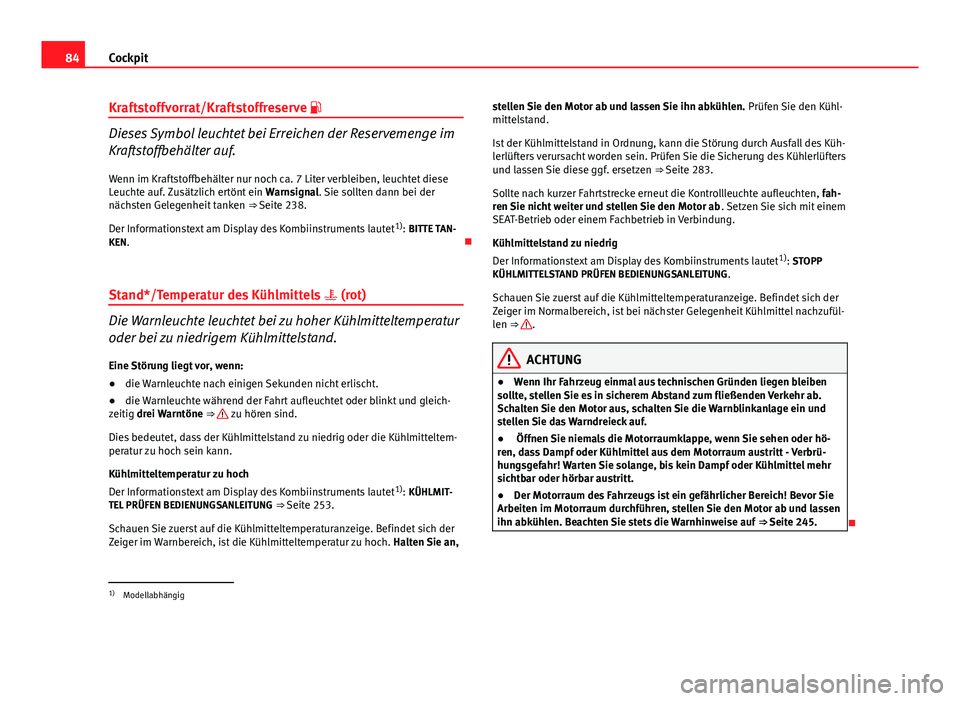 Seat Altea 2014 Betriebsanleitung (in German) 84Cockpit
Kraftstoffvorrat/Kraftstoffreserve
Dieses Symbol leuchtet bei Erreichen der Reservemenge im
Kraftstoffbehälter auf.
Wenn im Kraftstoffbehälter nur noch ca. 7 Liter verbleiben, leuchtet Seat Altea 2014 Betriebsanleitung (in German) 84Cockpit
Kraftstoffvorrat/Kraftstoffreserve
Dieses Symbol leuchtet bei Erreichen der Reservemenge im
Kraftstoffbehälter auf.
Wenn im Kraftstoffbehälter nur noch ca. 7 Liter verbleiben, leuchtet