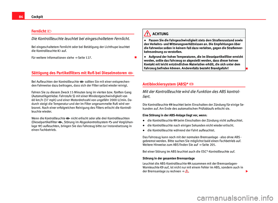 Seat Altea 2014 Betriebsanleitung (in German) 86Cockpit
Fernlicht
Die Kontrollleuchte leuchtet bei eingeschaltetem Fernlicht.
Bei eingeschaltetem Fernlicht oder bei Betätigung der Lichthupe leuchtet
die Kontrollleuchte auf.
Für weitere Seat Altea 2014 Betriebsanleitung (in German) 86Cockpit
Fernlicht
Die Kontrollleuchte leuchtet bei eingeschaltetem Fernlicht.
Bei eingeschaltetem Fernlicht oder bei Betätigung der Lichthupe leuchtet
die Kontrollleuchte auf.
Für weitere