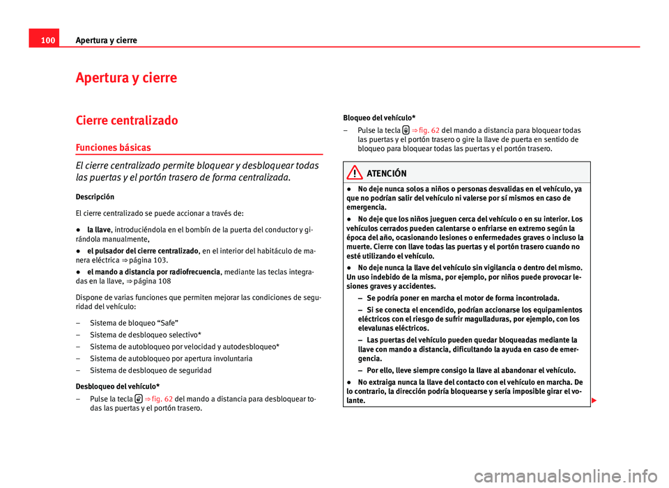 Seat Altea 2014 Manual del propietario (in Spanish) 100Apertura y cierre
Apertura y cierre
Cierre centralizado Funciones básicas
El cierre centralizado permite bloquear y desbloquear todas
las puertas y el portón trasero de forma centralizada.
Descri Seat Altea 2014 Manual del propietario (in Spanish) 100Apertura y cierre
Apertura y cierre
Cierre centralizado Funciones básicas
El cierre centralizado permite bloquear y desbloquear todas
las puertas y el portón trasero de forma centralizada.
Descri