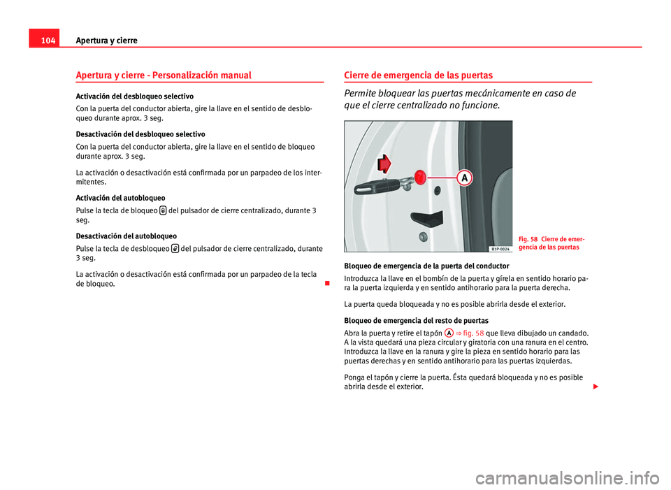 Seat Altea 2014 Manual del propietario (in Spanish) 104Apertura y cierre
Apertura y cierre - Personalización manual
Activación del desbloqueo selectivo
Con la puerta del conductor abierta, gire la llave en el sentido de desblo-
queo durante aprox. 3 Seat Altea 2014 Manual del propietario (in Spanish) 104Apertura y cierre
Apertura y cierre - Personalización manual
Activación del desbloqueo selectivo
Con la puerta del conductor abierta, gire la llave en el sentido de desblo-
queo durante aprox. 3
