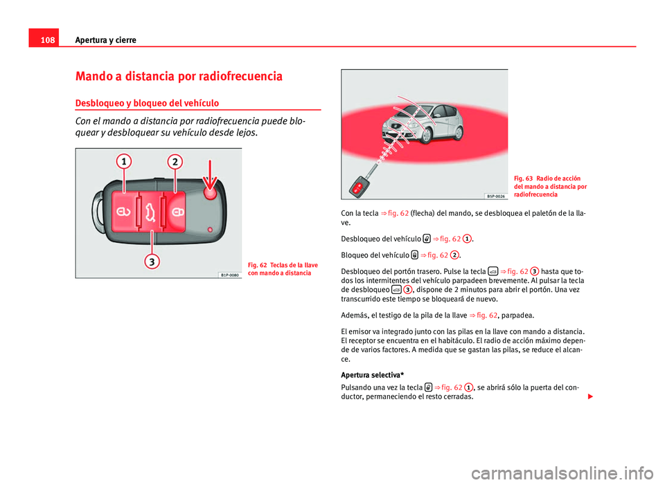 Seat Altea 2014 Manual del propietario (in Spanish) 108Apertura y cierre
Mando a distancia por radiofrecuencia
Desbloqueo y bloqueo del vehículo
Con el mando a distancia por radiofrecuencia puede blo-
quear y desbloquear su vehículo desde lejos.
Fig. Seat Altea 2014 Manual del propietario (in Spanish) 108Apertura y cierre
Mando a distancia por radiofrecuencia
Desbloqueo y bloqueo del vehículo
Con el mando a distancia por radiofrecuencia puede blo-
quear y desbloquear su vehículo desde lejos.
Fig.