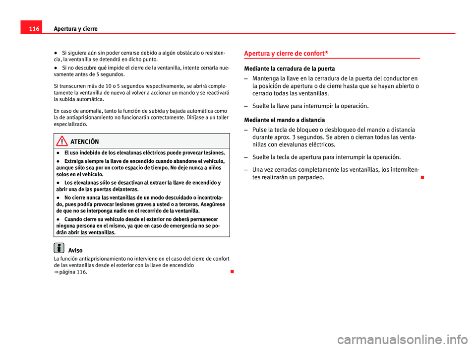 Seat Altea 2014 Manual del propietario (in Spanish) 116Apertura y cierre
● Si siguiera aún sin poder cerrarse debido a algún obstáculo o resisten-
cia, la ventanilla se detendrá en dicho punto.
● Si no descubre qué impide el cierre de la venta Seat Altea 2014 Manual del propietario (in Spanish) 116Apertura y cierre
● Si siguiera aún sin poder cerrarse debido a algún obstáculo o resisten-
cia, la ventanilla se detendrá en dicho punto.
● Si no descubre qué impide el cierre de la venta