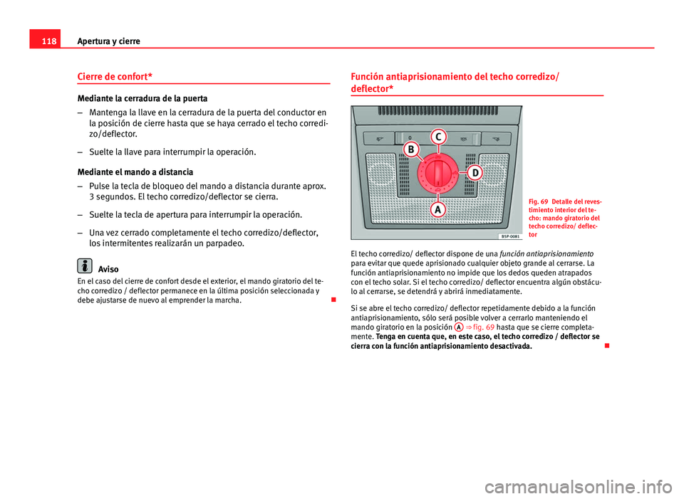 Seat Altea 2014 Manual del propietario (in Spanish) 118Apertura y cierre
Cierre de confort*
Mediante la cerradura de la puerta
–Mantenga la llave en la cerradura de la puerta del conductor en
la posición de cierre hasta que se haya cerrado el techo Seat Altea 2014 Manual del propietario (in Spanish) 118Apertura y cierre
Cierre de confort*
Mediante la cerradura de la puerta
–Mantenga la llave en la cerradura de la puerta del conductor en
la posición de cierre hasta que se haya cerrado el techo