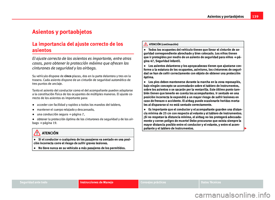 Seat Altea 2014 Manual del propietario (in Spanish) 139
Asientos y portaobjetos
Asientos y portaobjetos
La importancia del ajuste correcto de los
asientos
El ajuste correcto de los asientos es importante, entre otras
cosas, para obtener la protección Seat Altea 2014 Manual del propietario (in Spanish) 139
Asientos y portaobjetos
Asientos y portaobjetos
La importancia del ajuste correcto de los
asientos
El ajuste correcto de los asientos es importante, entre otras
cosas, para obtener la protección