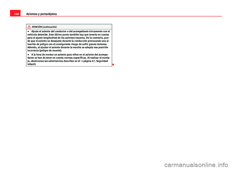 Seat Altea 2014  Manual del propietario (in Spanish) 140Asientos y portaobjetos
ATENCIÓN (continuación)
● Ajuste el asiento del conductor o del acompañante únicamente con el
vehículo detenido. Este último punto también hay que tenerlo en cuenta